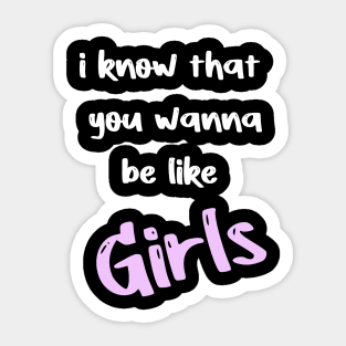 i know that you wanna be like Girls Sticker